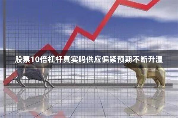 股票10倍杠杆真实吗供应偏紧预期不断升温
